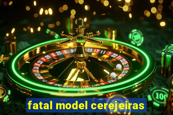 fatal model cerejeiras